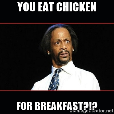 You eat chicken at breakfast? meme